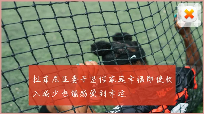 拉菲尼亚妻子坚信家庭幸福即使收入减少也能感受到幸运